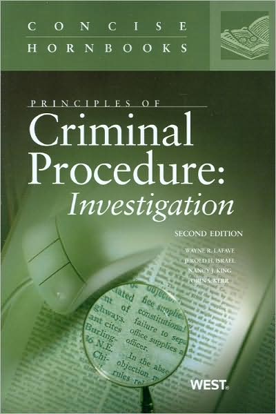 LaFave, Israel, King and Kerr's Principles of Criminal Procedure: Investigation, 2d, Concise Hornbook Series