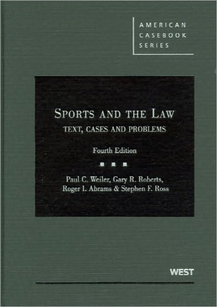 Weiler, Roberts, Abrams and Ross' Sports and the Law: Text, Cases and Problems, 4th