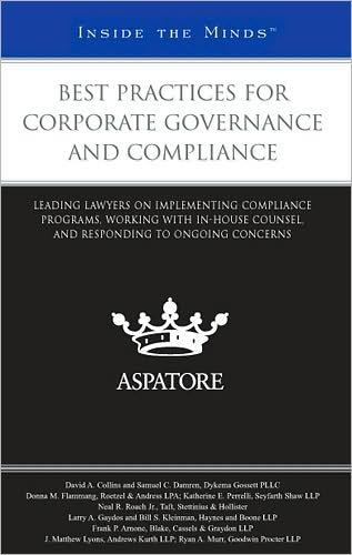 Best Practices for Corporate Governance and Compliance: Leading Lawyers on Implementing Compliance Programs, Working with In-House Counsel, and Responding to Ongoing Concerns (Inside the Minds)