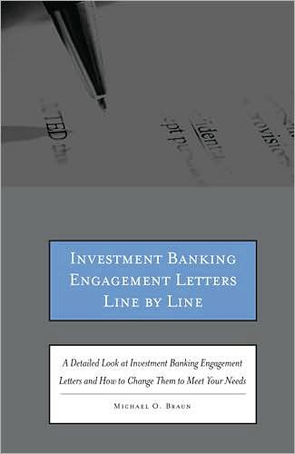 Investment Banking Engagement Letters Line by Line: A Detailed Look at Investment Banking Engagement Letters and How to Change Them to Meet Your Needs