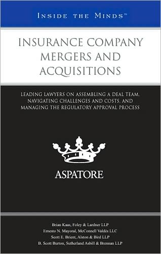 Insurance Company Mergers and Acquisitions: Leading Lawyers on Assembling a Deal Team, Navigating Challenges and Costs, and Managing the Regulatory Approval Process (Inside the Minds)