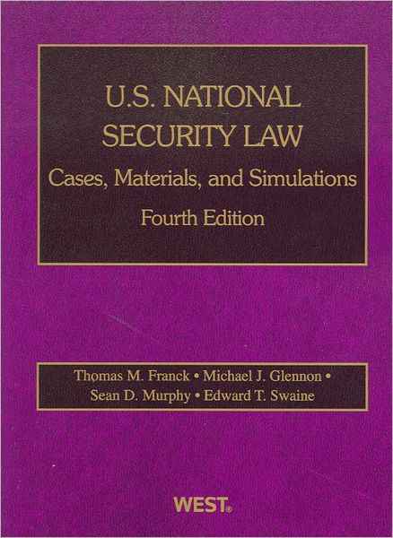 Franck, Glennon, Murphy and Swaine's U. S. National Security Law: Cases, Materials, and Simulations, 4th