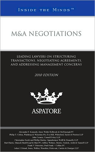 M&A Negotiations, 2010 ed.: Leading Lawyers on Structuring Transactions, Negotiating Agreements, and Addressing Management Concerns (Inside the Minds)