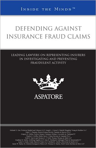 Defending Against Insurance Fraud Claims: Leading Lawyers on Representing Insurers in Investigating and Preventing Fraudulent Activity (Inside the Minds)