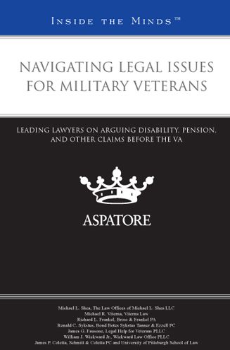 Navigating Legal Issues for Military Veterans: Leading Lawyers on Arguing Disability, Pension, and other Claims Before the VA (Inside the Minds)