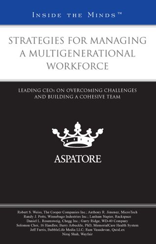 Strategies for Managing a Multigenerational Workforce: Leading CEOs on Overcoming Challenges and Building a Cohesive Team (Inside the Minds)