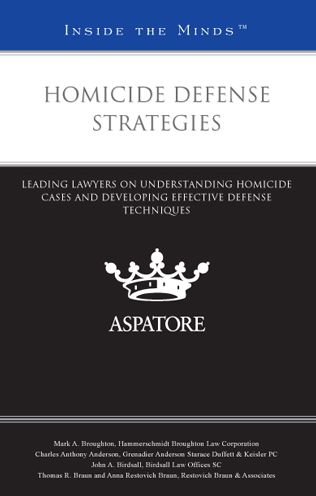 Homicide Defense Strategies: Leading Lawyers on Understanding Homicide Cases and Developing Effective Defense Techniques (Inside the Minds)