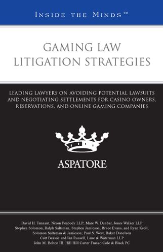 Gaming Law Litigation Strategies: Leading Lawyers on Avoiding Potential Lawsuits and Negotiating Settlements for Casino Owners, Reservations, and Online Gaming Companies (Inside the Minds)