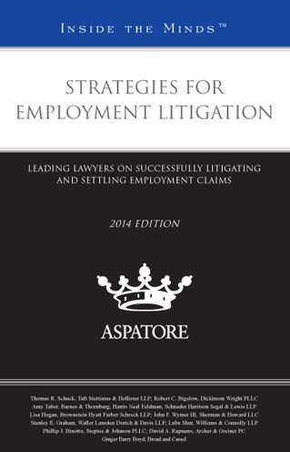 Strategies for Employment Litigation, 2014 Edition: Leading Lawyers on Successfully Litigating and Settling Employment Claims (Inside the Minds)
