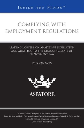 Complying with Employment Regulations : Leading Lawyers on Analyzing Legislation and Adapting to the Changing State of Employment Law