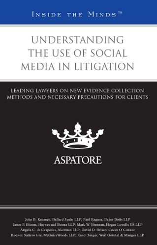 Understanding the Use of Social Media in Litigation: Leading Lawyers on New Evidence Collection Methods and Necessary Precautions for Clients (Inside the Minds)