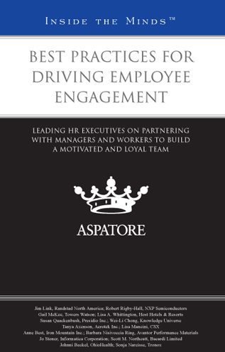 Best Practices for Driving Employee Engagement: Leading HR Executives on Partnering with Managers and Workers to Build a Motivated and Loyal Team