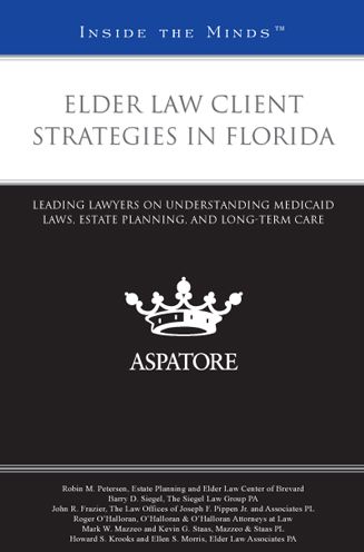 Elder Law Client Strategies in Florida: Leading Lawyers on Understanding Medicaid Laws, Estate Planning, and Long-Term Care (Inside the Minds)
