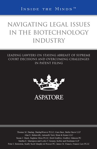 Navigating Legal Issues in the Biotechnology Industry: Leading Lawyers on Staying Abreast of Supreme Court Decisions and Overcoming Challenges in Patent Filing (Inside the Minds)