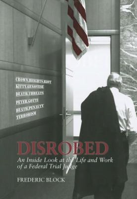 Disrobed: An Inside Look at the Life and Work of a Federal Trial Judge