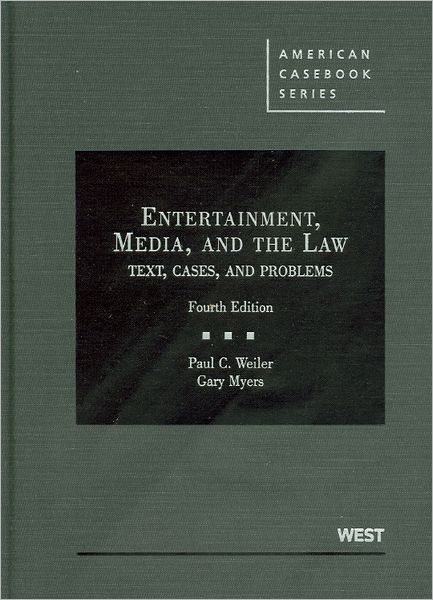 Weiler and Myers's Entertainment, Media, and the Law: Text, Cases, and Problems, 4th
