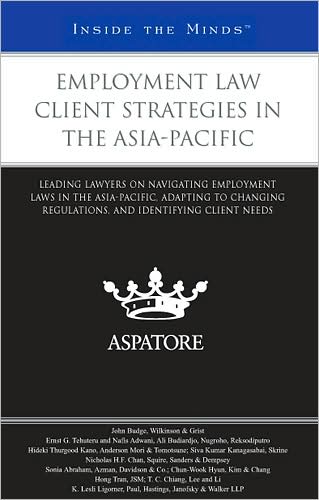 Employment Law Client Strategies in the Asia-Pacific: Leading Lawyers on Navigating Employment Laws in the Asia-Pacific, Adapting to Changing Regulations, and Identifying Client Needs (Inside the Minds)