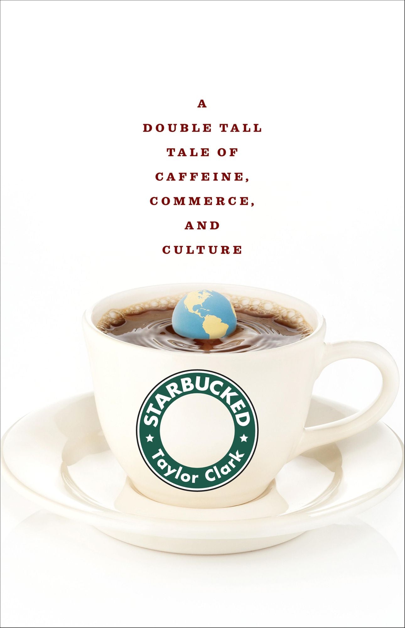 Starbucked: A Double Tall Tale of Caffeine, Commerce, and Culture