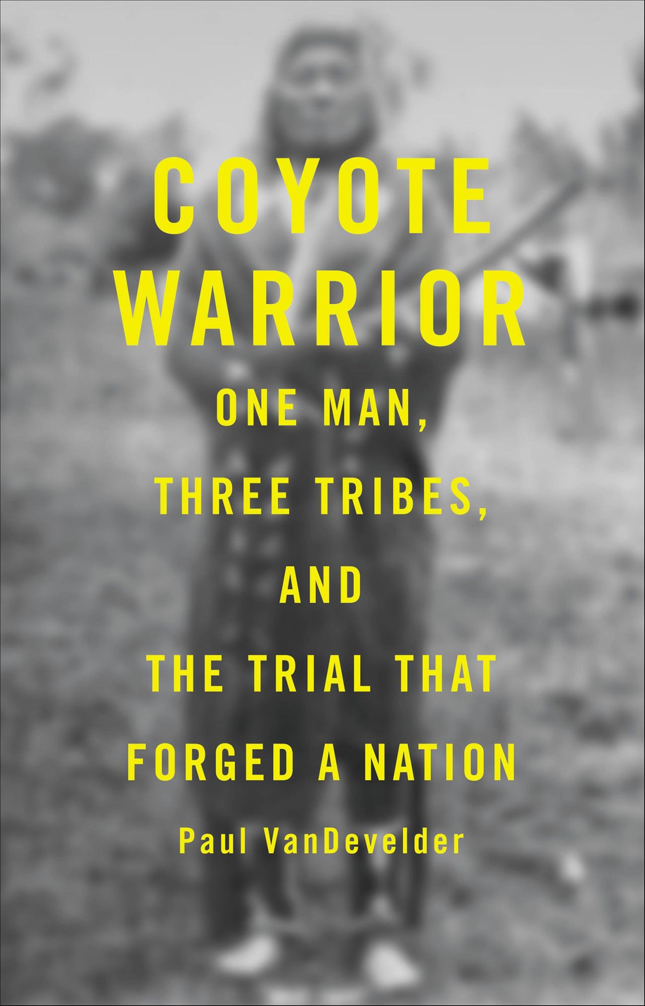 Coyote Warrior: One Man, Three Tribes, and the Trial That Forged a Nation