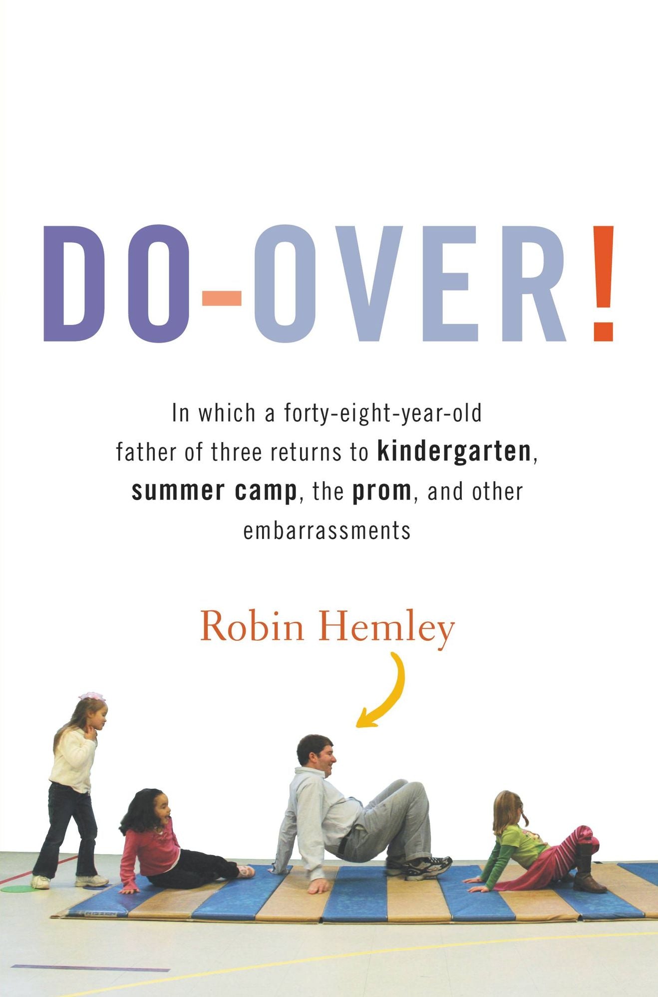 Do-Over!: In Which a Forty-Eight-Year-Old Father of Three Returns to Kindergarten, Summer Camp, the Prom, and Other Embarrassments
