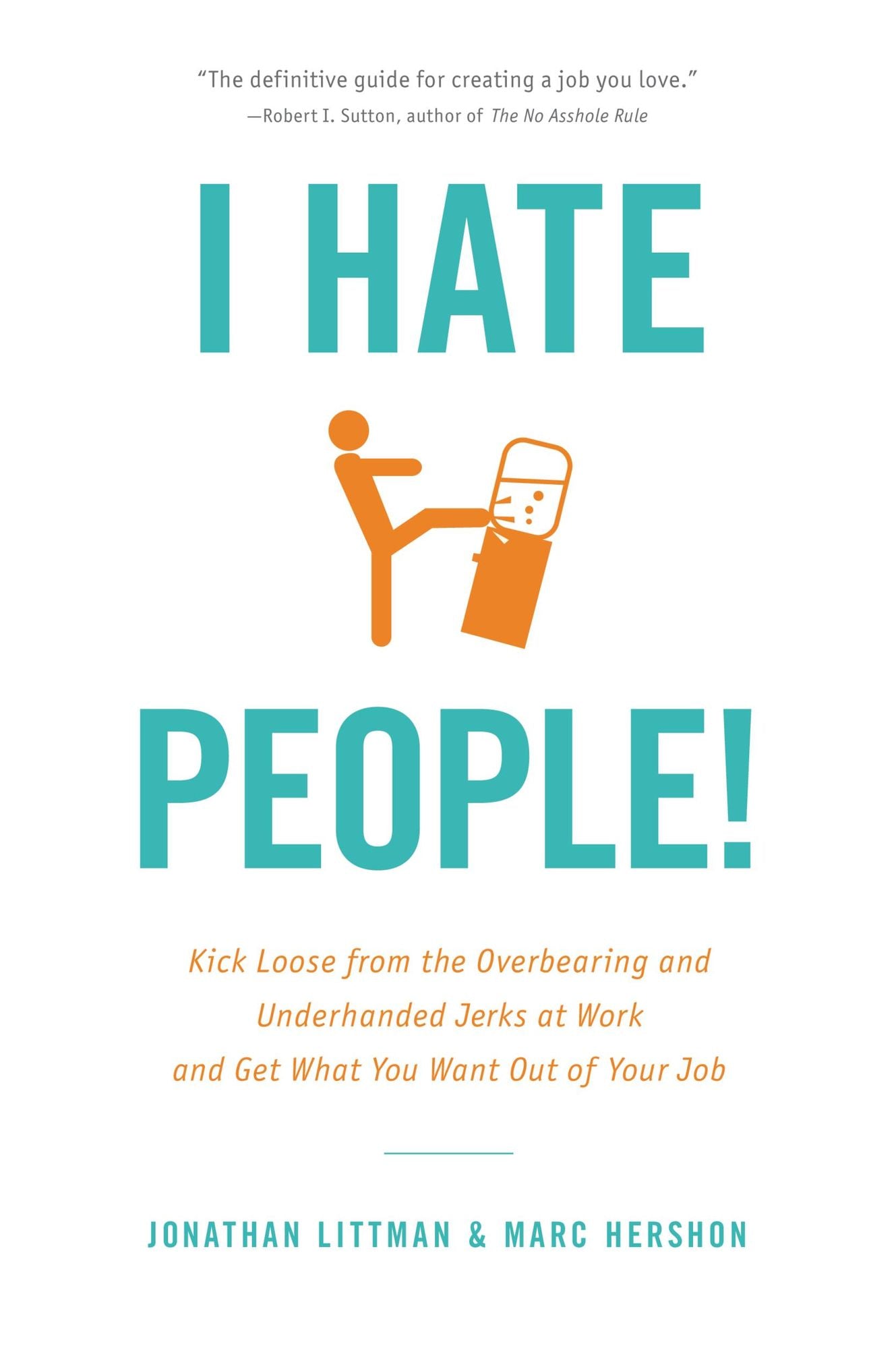 I Hate People!: Kick Loose from the Overbearing and Underhanded Jerks at Work and Get What You Want Out of Your Job
