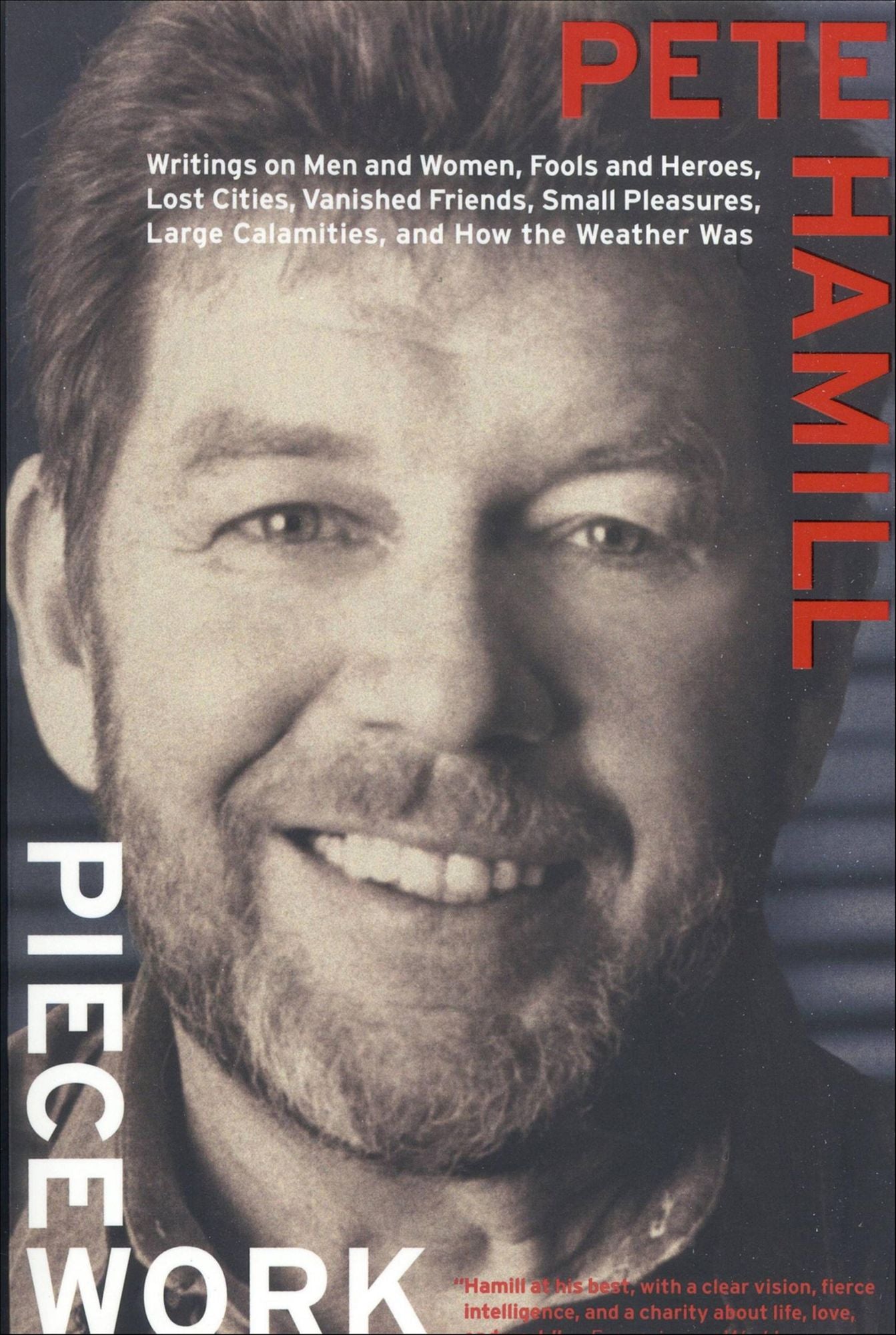 Piecework: Writings on Men and Women, Fools and Heroes, Lost Cities, Vanished Friends, Small Pleasures, Large Calamities, and How the Weather Was
