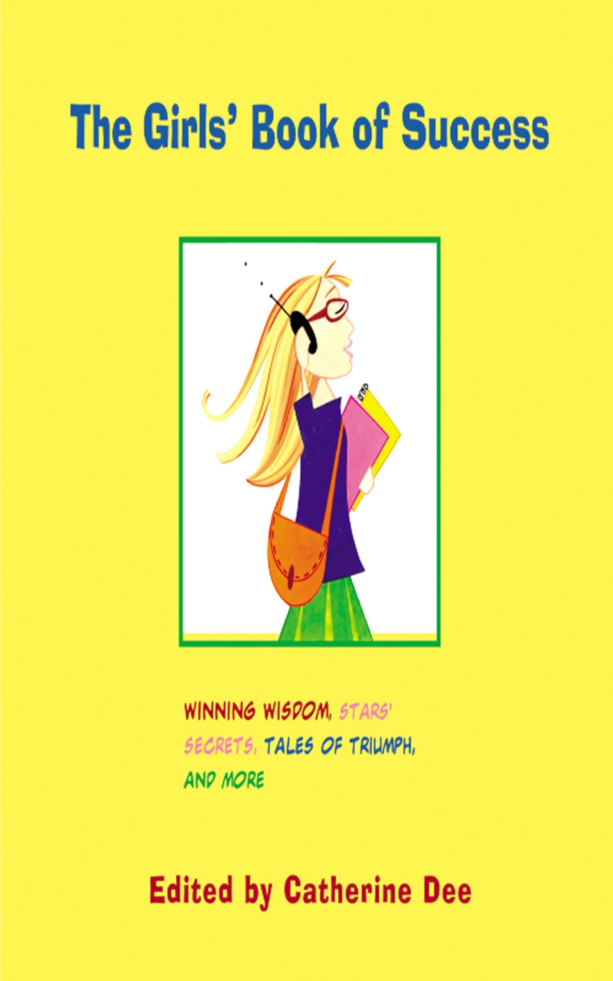 The Girls' Book of Success: Winning Wisdom, Stars' Secrets, Tales of Triumph, and More
