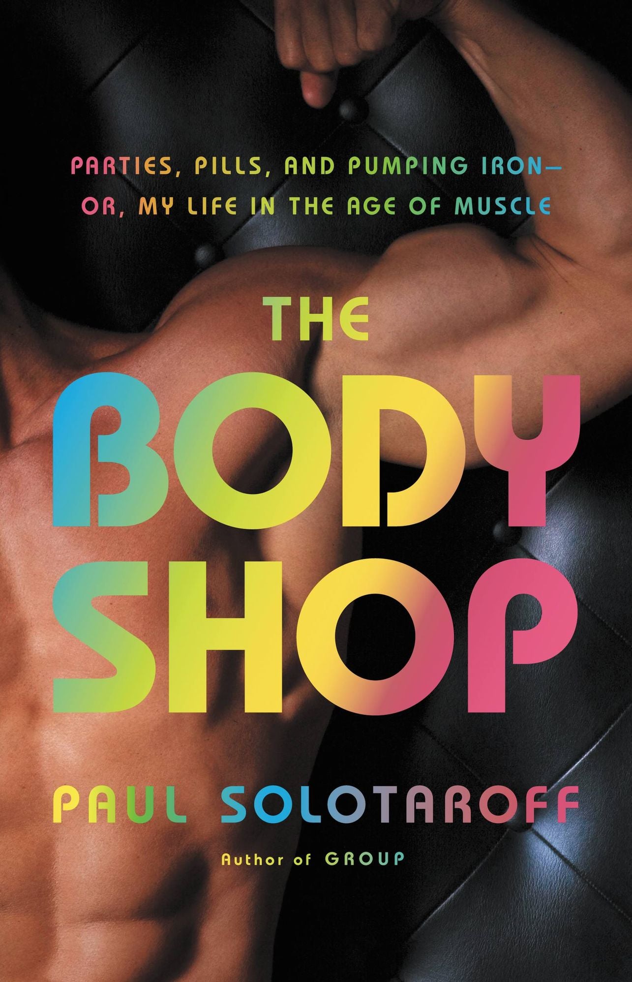 The Body Shop: Parties, Pills, and Pumping Iron -- Or, My Life in the Age of Muscle