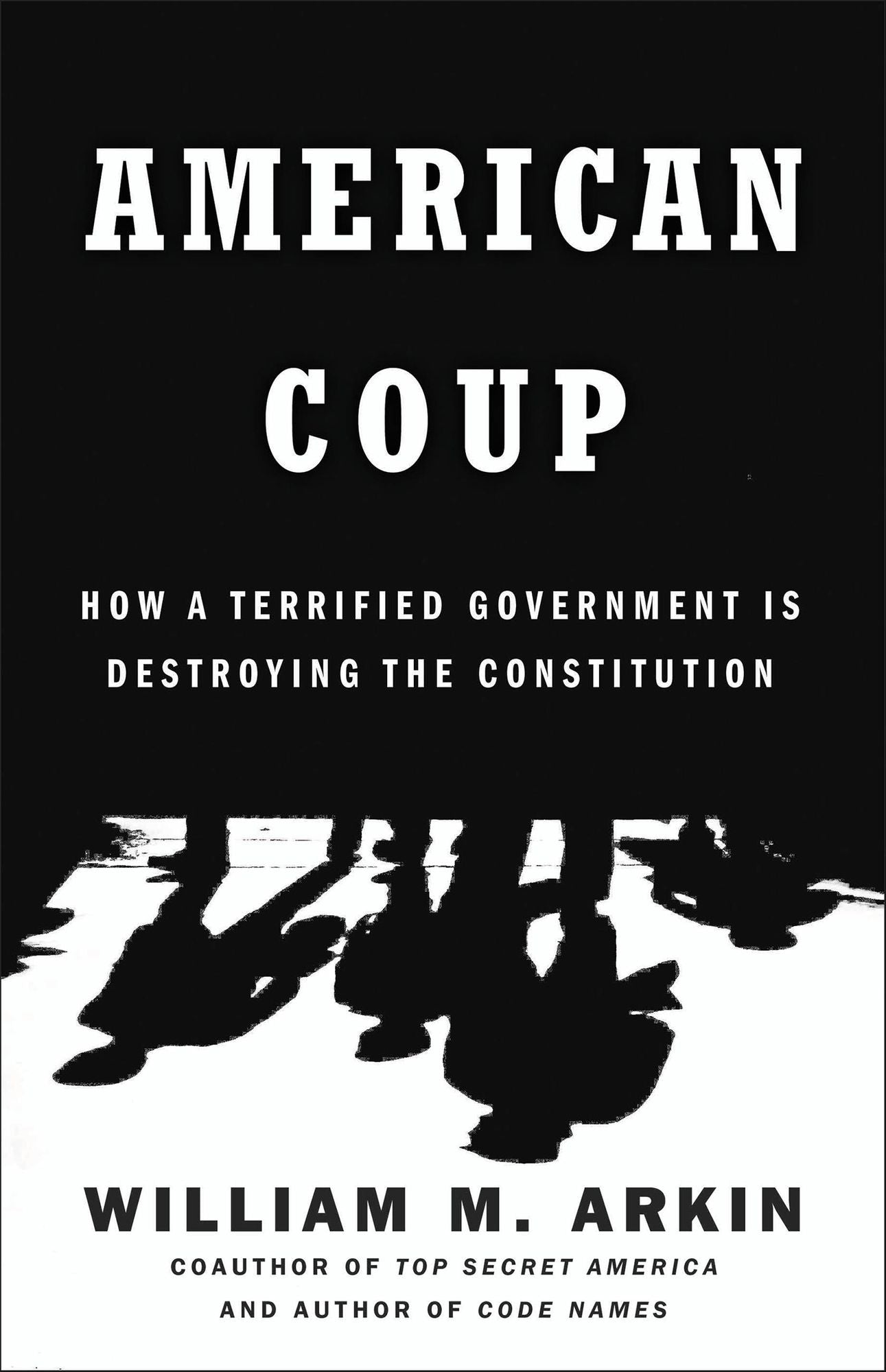 American Coup: How a Terrified Government Is Destroying the Constitution
