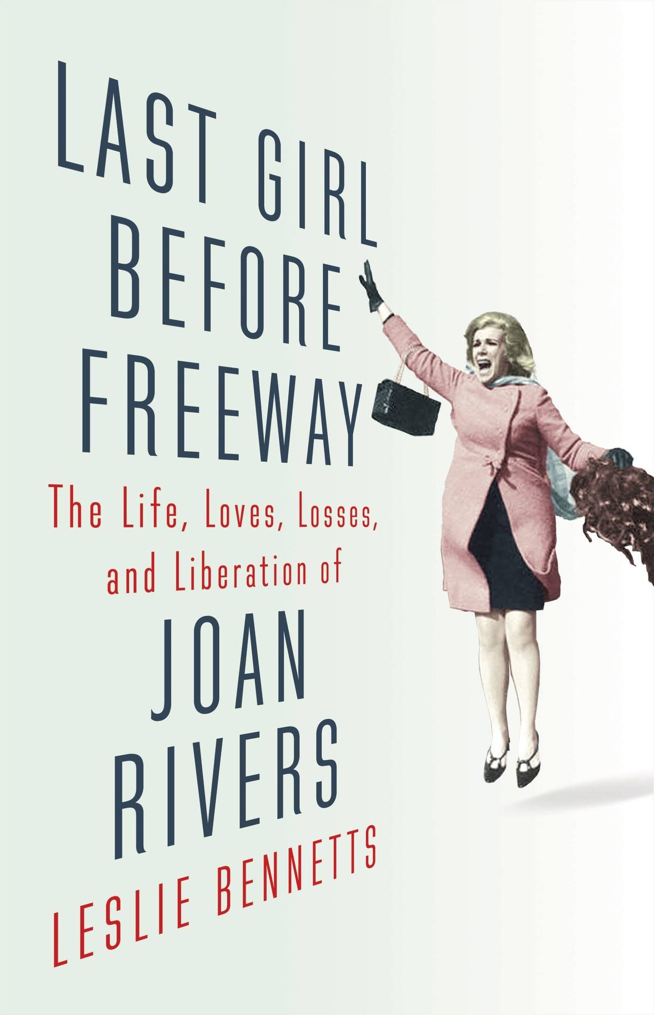 Last Girl Before Freeway: The Life, Loves, Losses, and Liberation of Joan Rivers