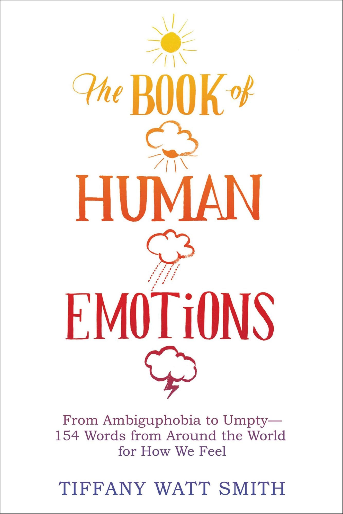 The Book of Human Emotions: From Ambiguphobia to Umpty -- 154 Words from Around the World for How We Feel