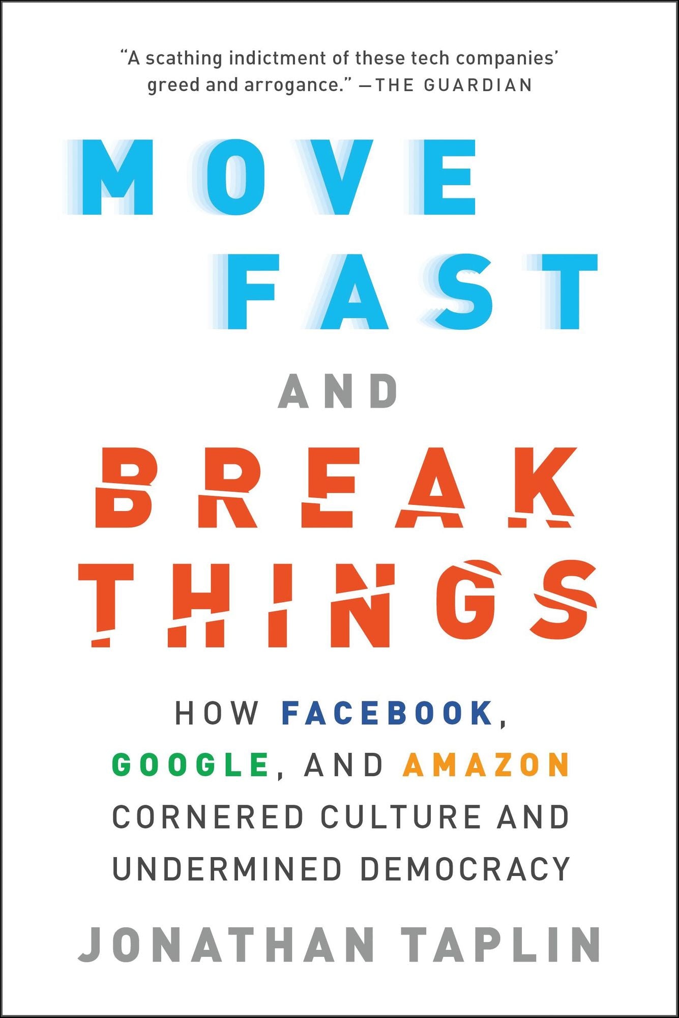 Move Fast and Break Things: How Facebook, Google, and Amazon Cornered Culture and Undermined Democracy
