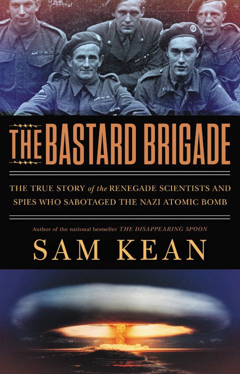 The Bastard Brigade : The True Story of the Renegade Scientists and Spies Who Sabotaged the Nazi Atomic Bomb