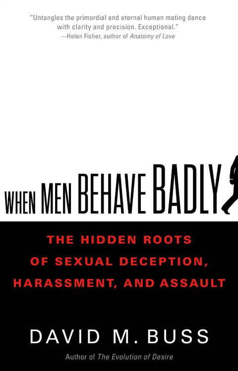 When Men Behave Badly: The Hidden Roots of Sexual Deception, Harassment, and Assault