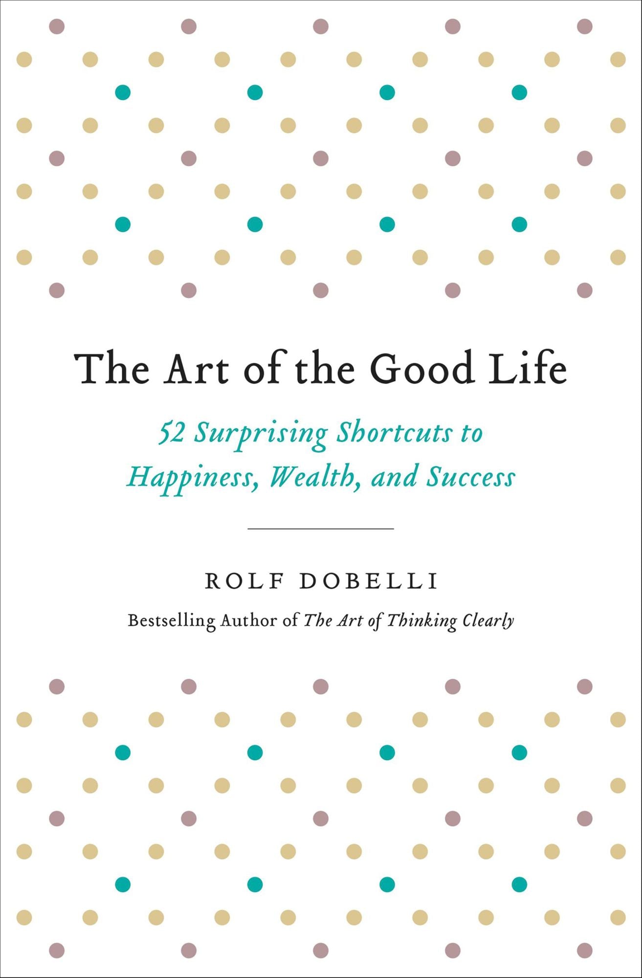The Art of the Good Life: 52 Surprising Shortcuts to Happiness, Wealth, and Success