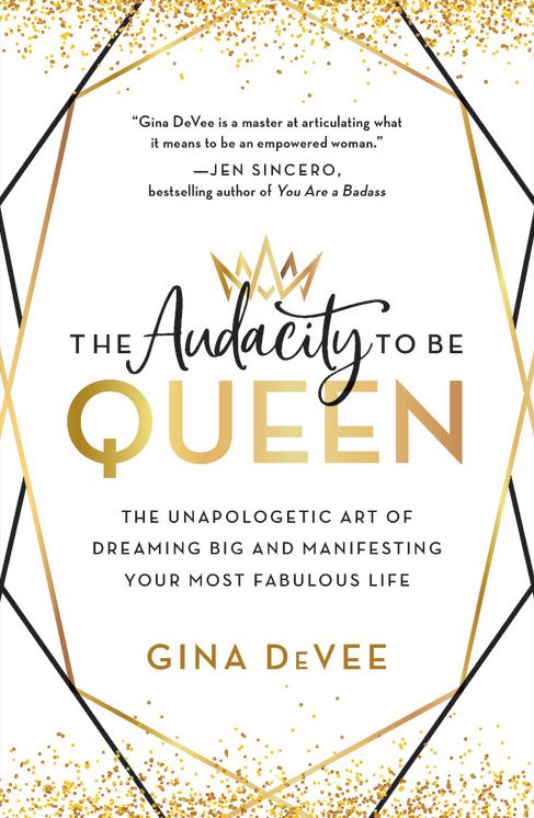The Audacity to Be Queen : The Unapologetic Art of Dreaming Big and Manifesting Your Most Fabulous Life