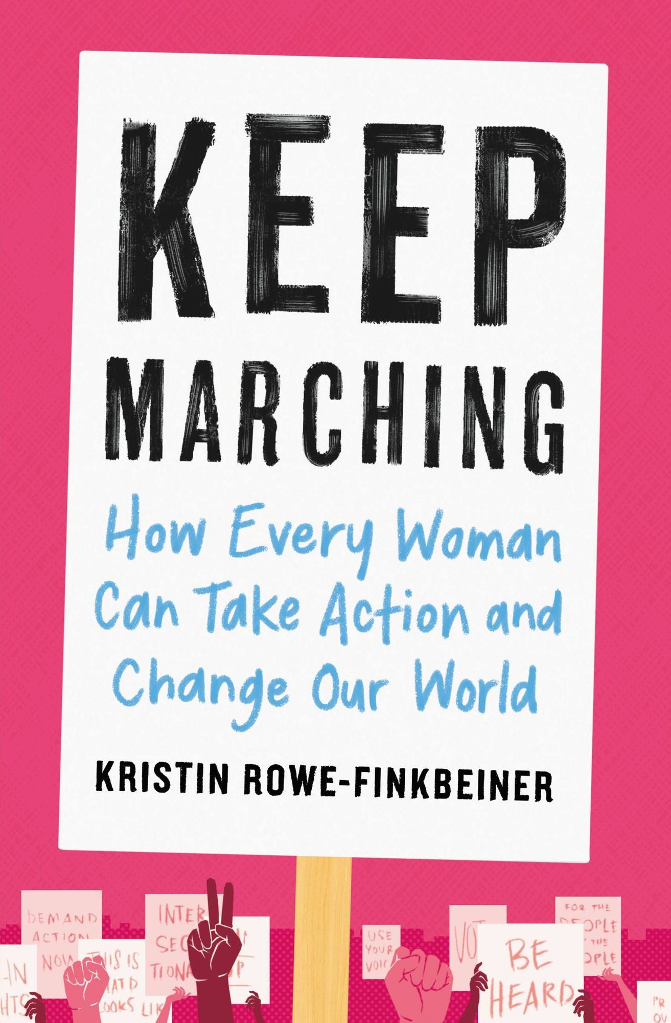 Keep Marching : How Every Woman Can Take Action and Change Our World