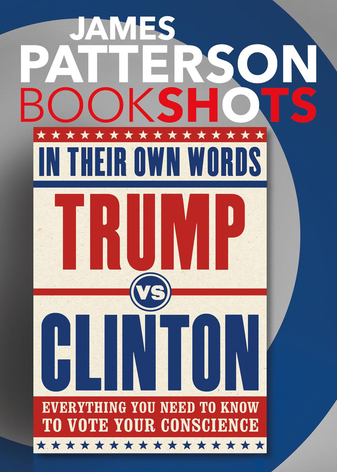 Trump vs. Clinton: In Their Own Words: Everything You Need to Know to Vote Your Conscience