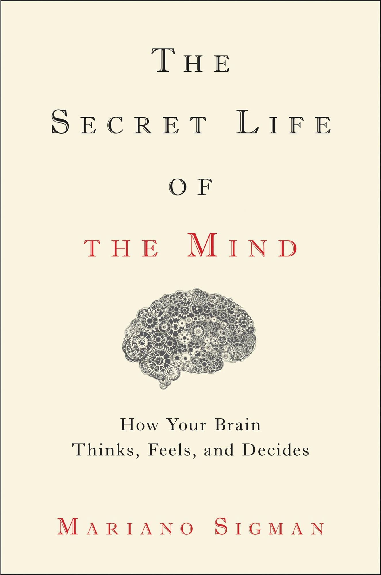 The Secret Life of the Mind: How Your Brain Thinks, Feels, and Decides