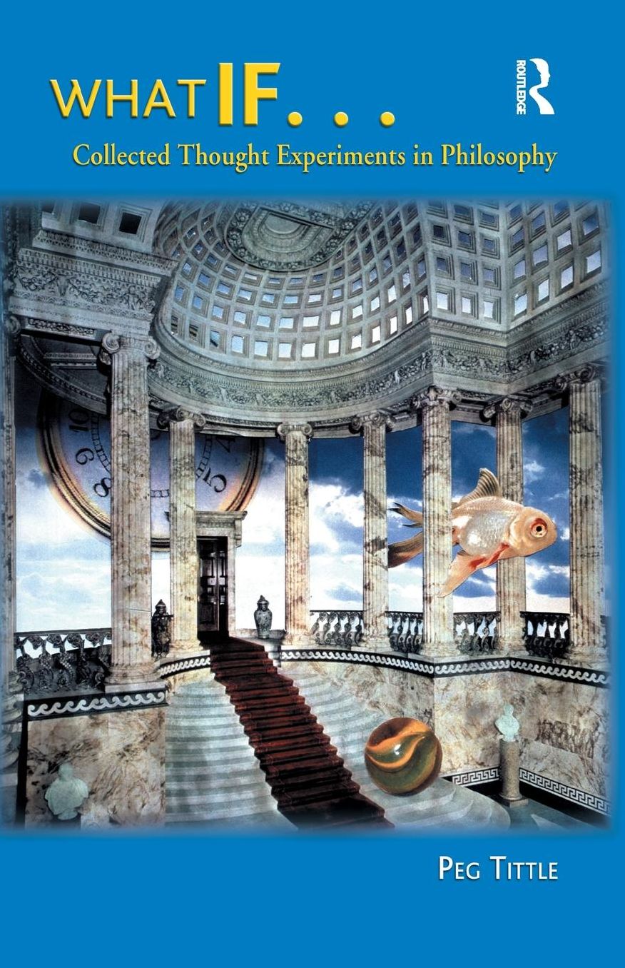 What If.... Collected Thought Experiments in Philosophy