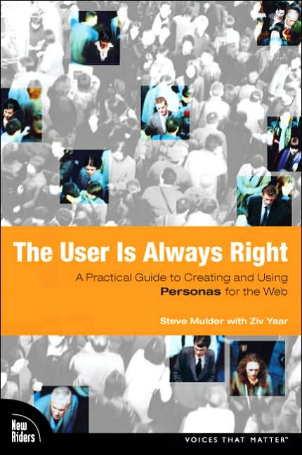 The User Is Always Right: A Practical Guide to Creating and Using Personas for the Web