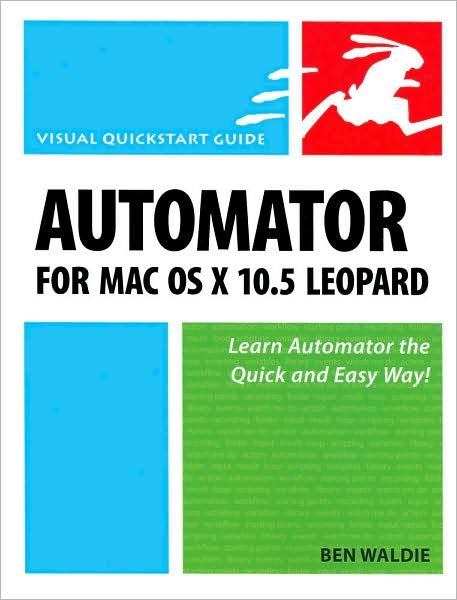Automator for MAC OS X 10.5 Leopard (Visual QuickStart Guide Series)