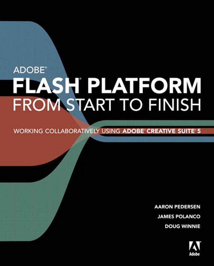 Adobe Flash Platform from Start to Finish: Working Collaboratively Using Adobe Creative Suite 5