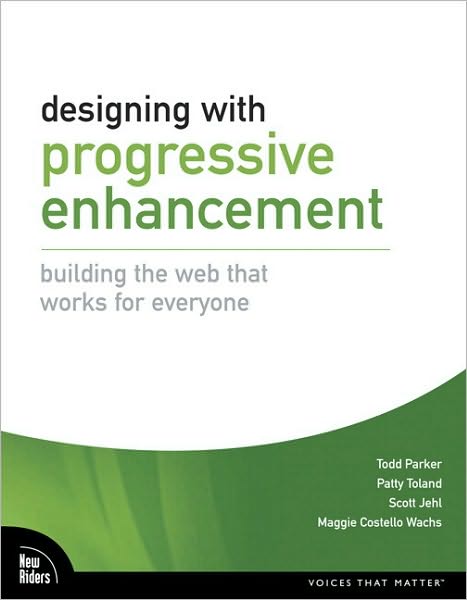 Designing with Progressive Enhancement: Building the Web that Works for Everyone (Voices That Matter Series)