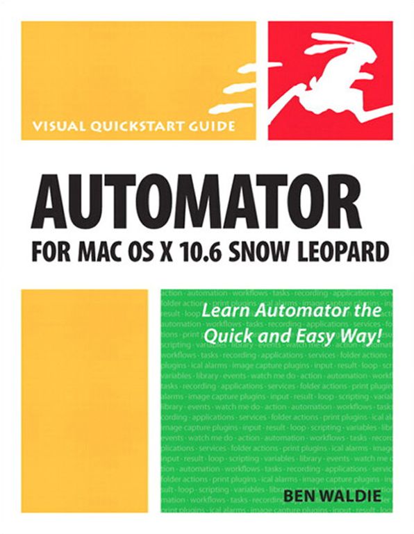 Automator for Mac OS X 10.6 Snow Leopard: Visual QuickStart Guide