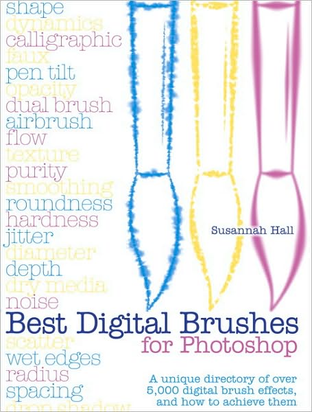 Best Digital Brushes for Photoshop: A unique directory of over 4,000 digital brush effects, and how to achieve them