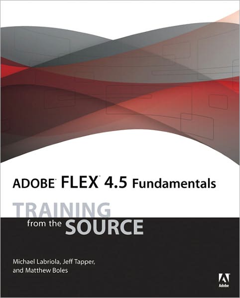 Adobe Flex 4.5 Fundamentals: Training from the Source
