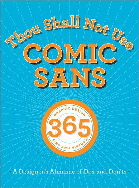 Thou Shall Not Use Comic Sans: 365 Graphic Design Sins and Virtues: A Designer's Almanac of Dos and Don'ts