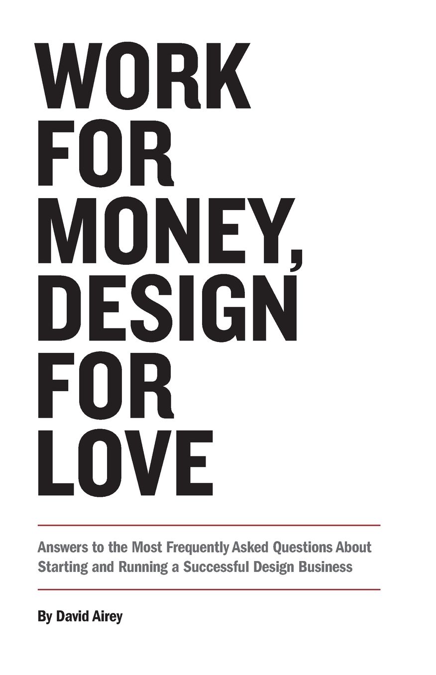 Work for Money, Design for Love: Answers to the Most Frequently Asked Questions About Starting and Running a Successful Design Business
