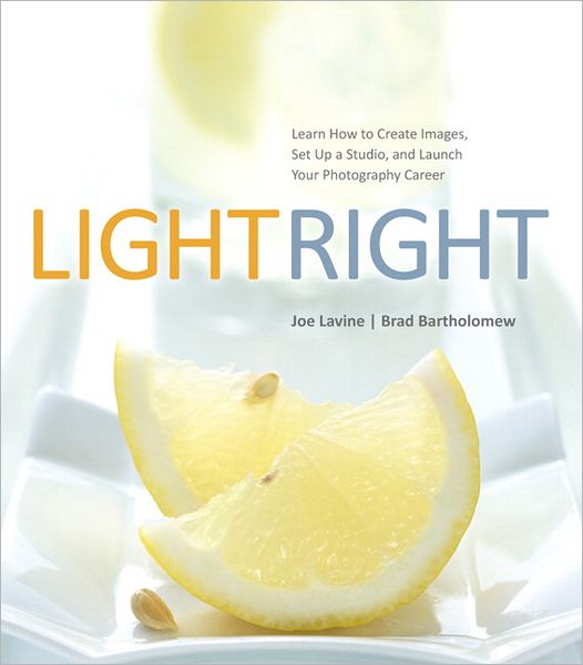 Light Right: Learn How to Create Images, Set Up a Studio, and Launch Your Photography Career